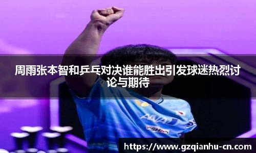 qm球盟会周雨张本智和乒乓对决谁能胜出引发球迷热烈讨论与期待